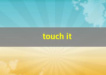 touch it